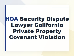 Hoa Covenant Violation and Security Disputes Lawyer